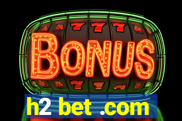 h2 bet .com